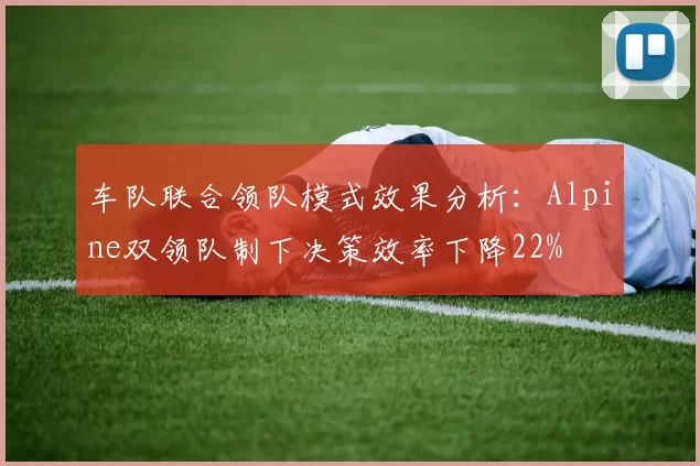 车队联合领队模式效果分析:Alpine双领队制下决策效率下降22%