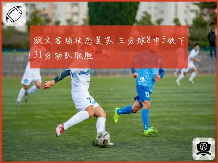 欧文客场状态复苏 三分球8中5砍下31分助队取胜