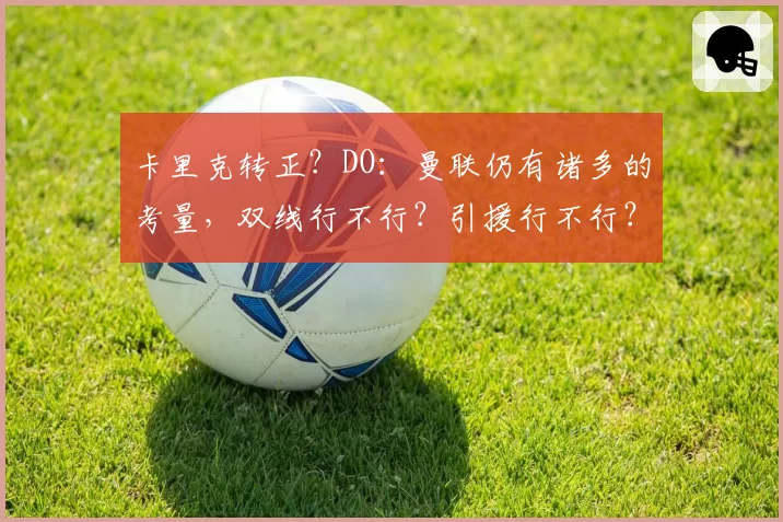 卡里克转正？DO：曼联仍有诸多的考量，双线行不行？引援行不行？